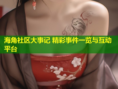 海角社区大事记 精彩事件一览与互动平台  第1张