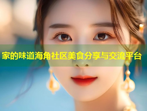 家的味道海角社区美食分享与交流平台