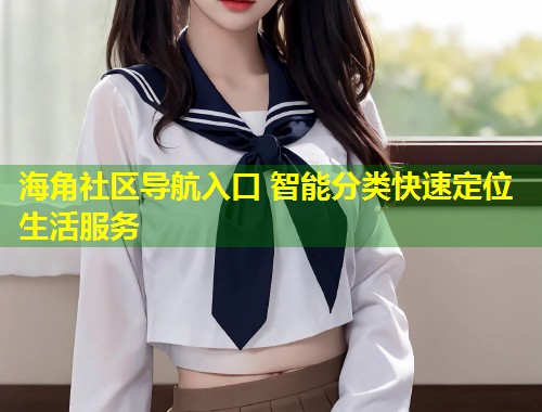 海角社区导航入口 智能分类快速定位生活服务