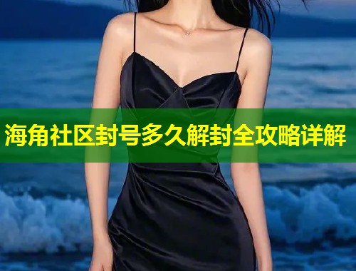 海角社区封号多久解封全攻略详解